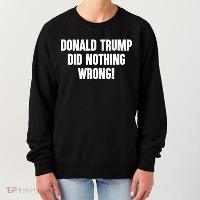 Laura Loomer Donald Trump Did Nothing Wrong Women's Sweatshirt