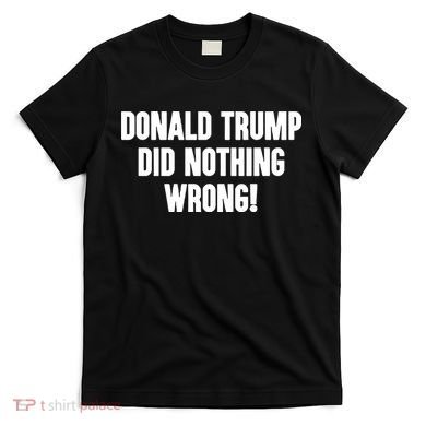 Laura Loomer Donald Trump Did Nothing Wrong T-Shirt