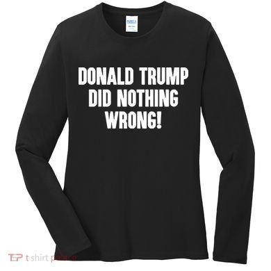 Laura Loomer Donald Trump Did Nothing Wrong Women's Long Sleeve Shirt