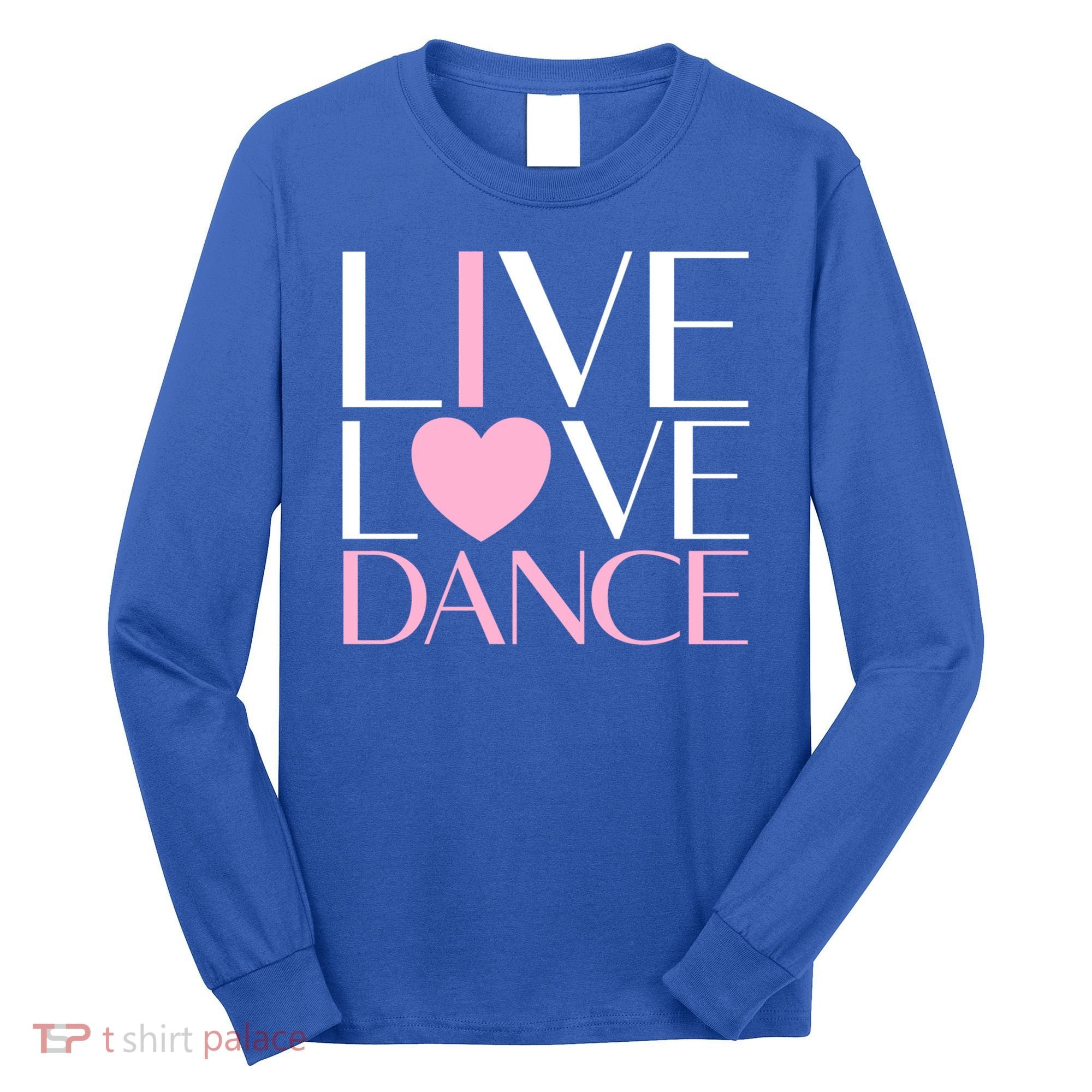 Live Love Dance I Love Dance Ballerina Ballet Gift Cool Gift Long Sleeve Shirt