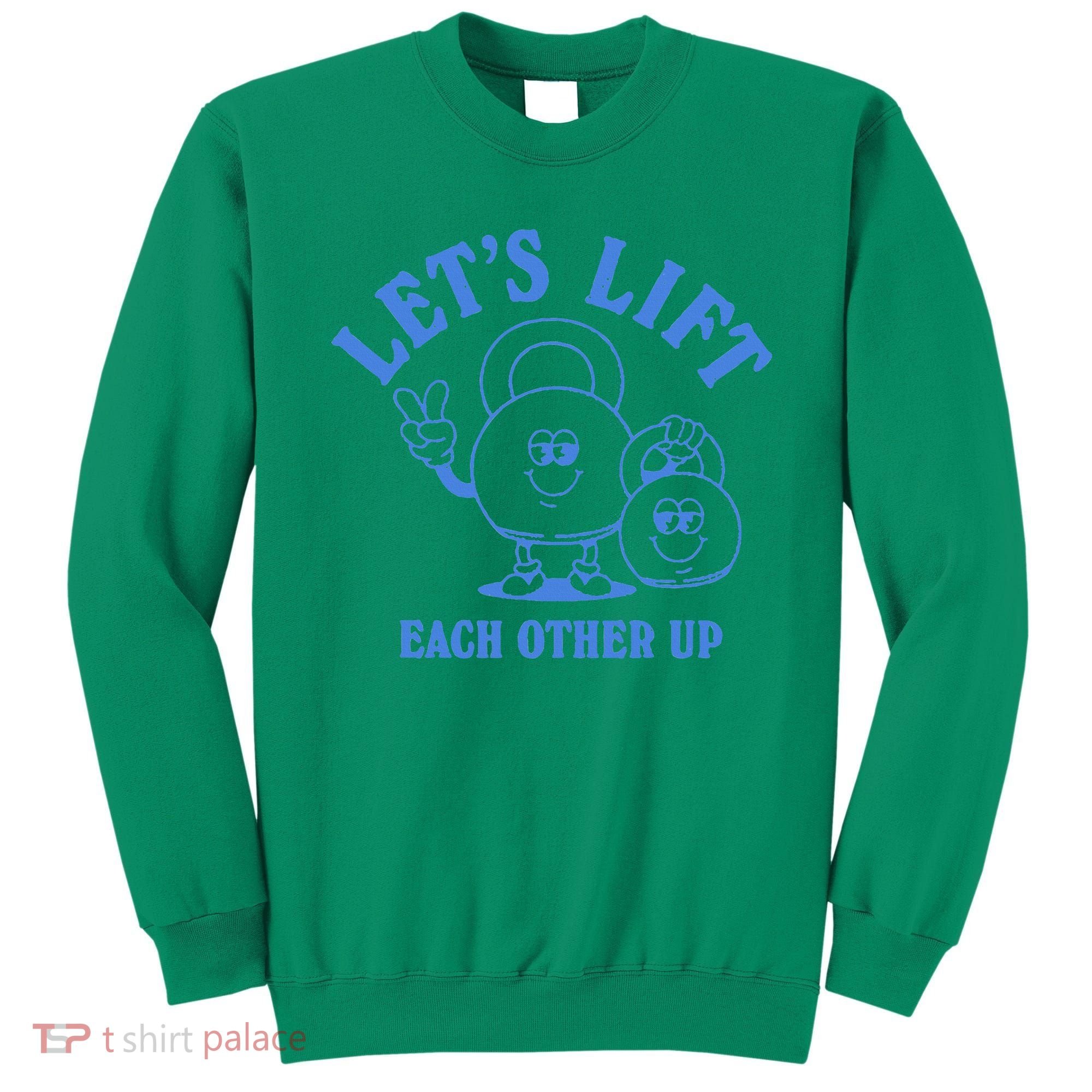 LetS Lift Each Other Up Sweatshirt
