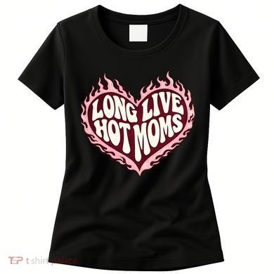 Long Live Hot Moms Women's T-Shirt
