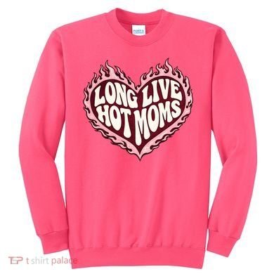 Long Live Hot Moms Sweatshirt