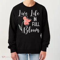Live Life In Full Bloom Flower Women's Sweatshirt thumb 0