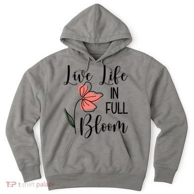 Live Life In Full Bloom Flower Hoodie