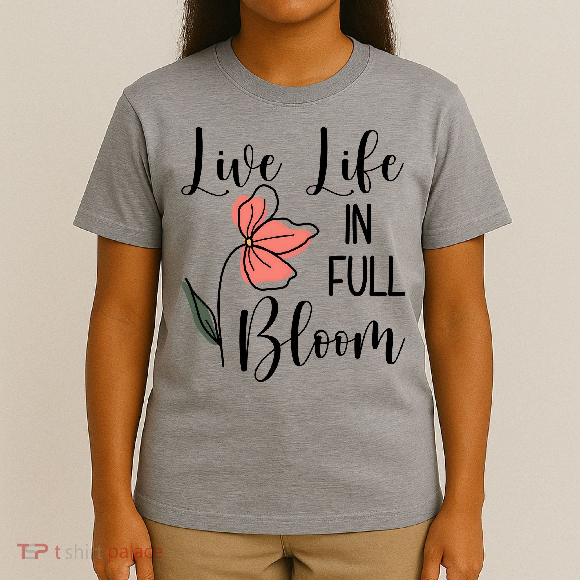 Live Life In Full Bloom Flower T-Shirt