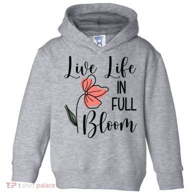 Live Life In Full Bloom Flower Toddler Hoodie