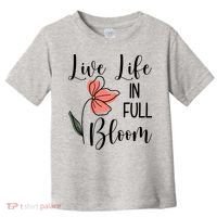 Live Life In Full Bloom Flower Toddler T-Shirt thumb 0