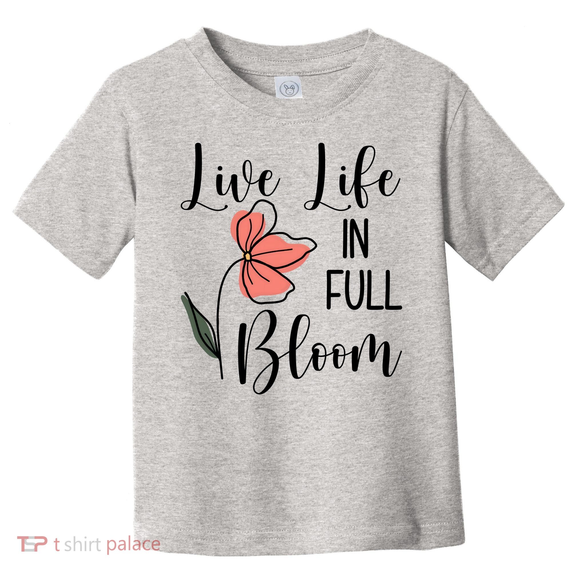 Live Life In Full Bloom Flower Toddler T-Shirt