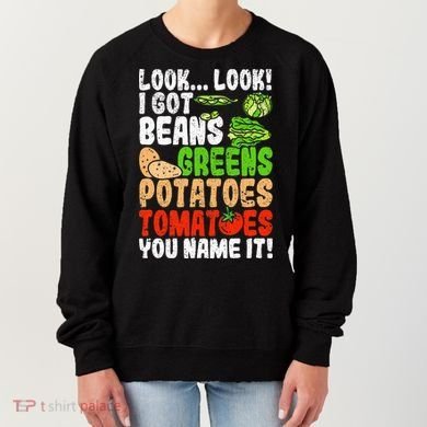 Look Look I Got Beans Greens Potatoes Tomatoes You Name It Women's Sweatshirt