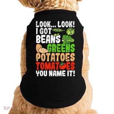 Look Look I Got Beans Greens Potatoes Tomatoes You Name It Doggie Tank