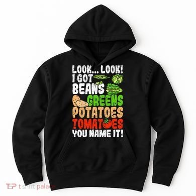 Look Look I Got Beans Greens Potatoes Tomatoes You Name It Hoodie