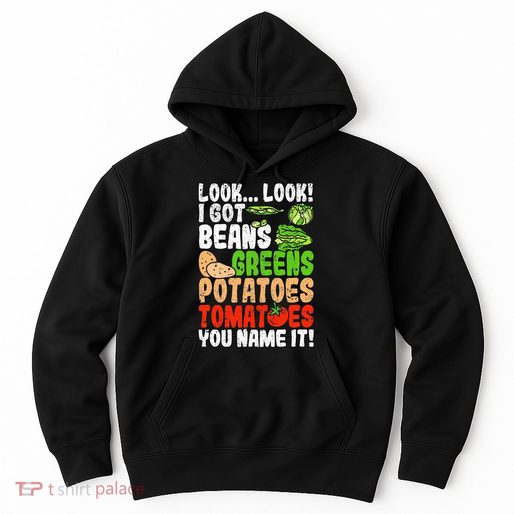 Look Look I Got Beans Greens Potatoes Tomatoes You Name It Hoodie