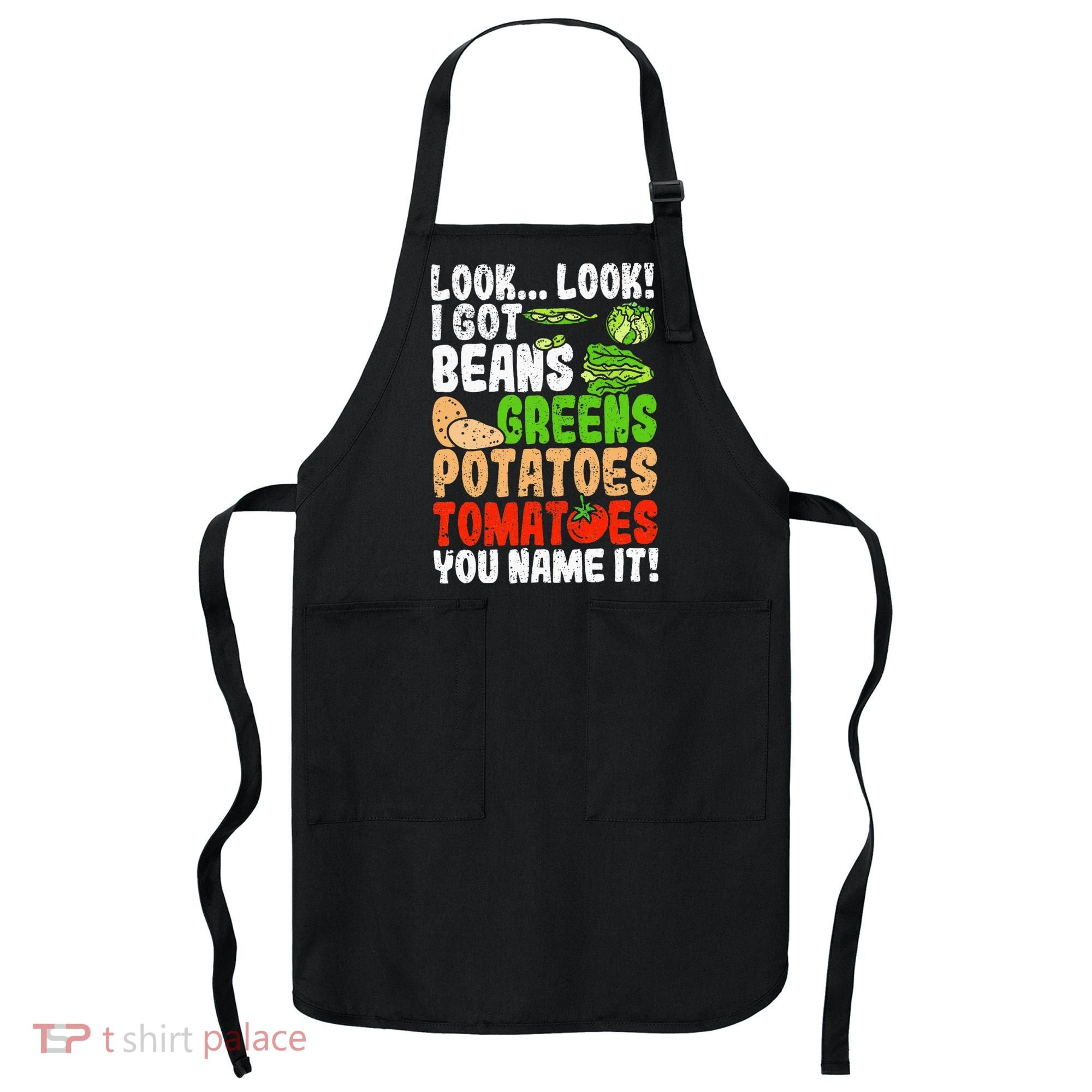 Look Look I Got Beans Greens Potatoes Tomatoes You Name It Apron