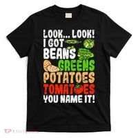 Look Look I Got Beans Greens Potatoes Tomatoes You Name It T-Shirt thumb 0