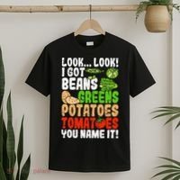 Look Look I Got Beans Greens Potatoes Tomatoes You Name It T-Shirt thumb 2