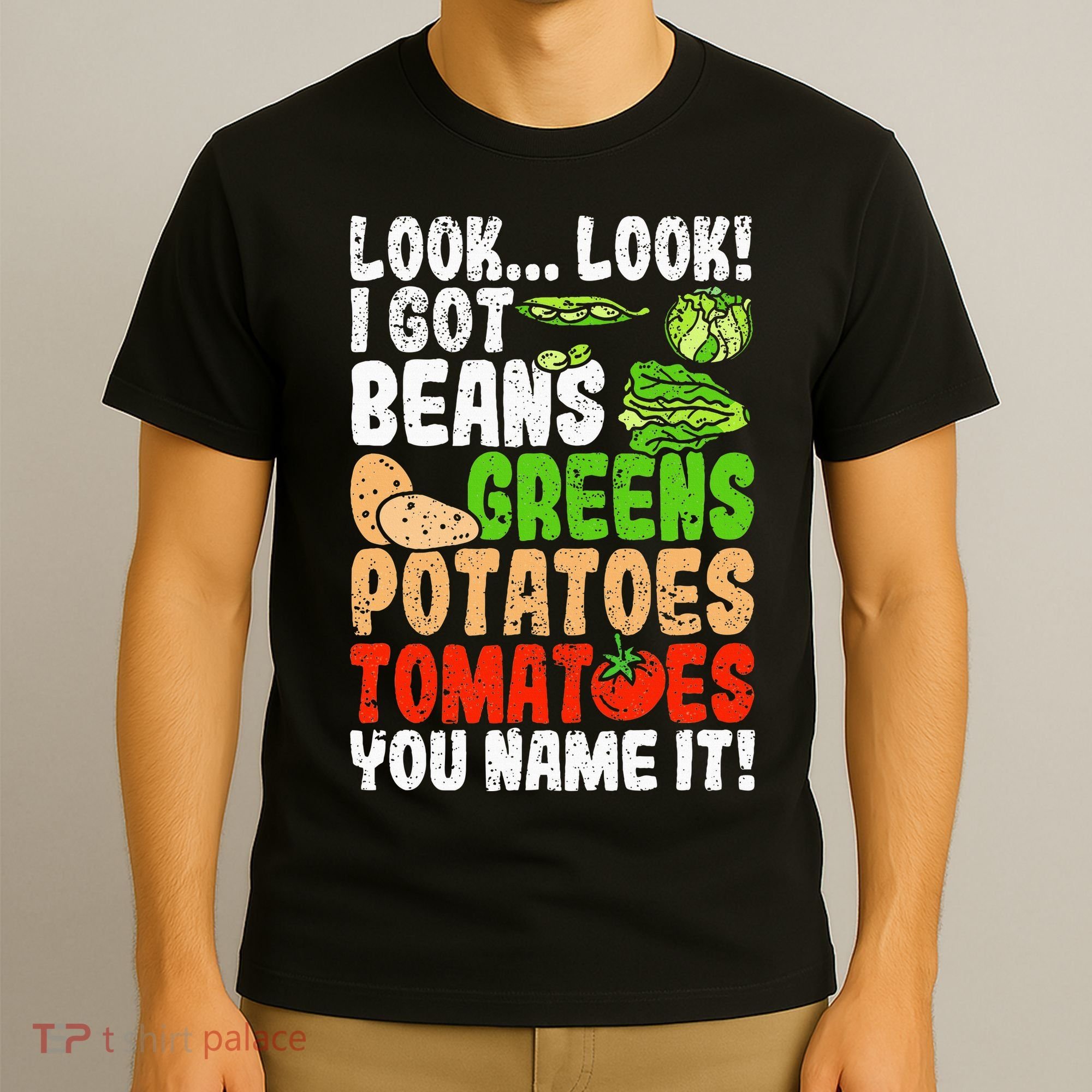 Look Look I Got Beans Greens Potatoes Tomatoes You Name It T-Shirt