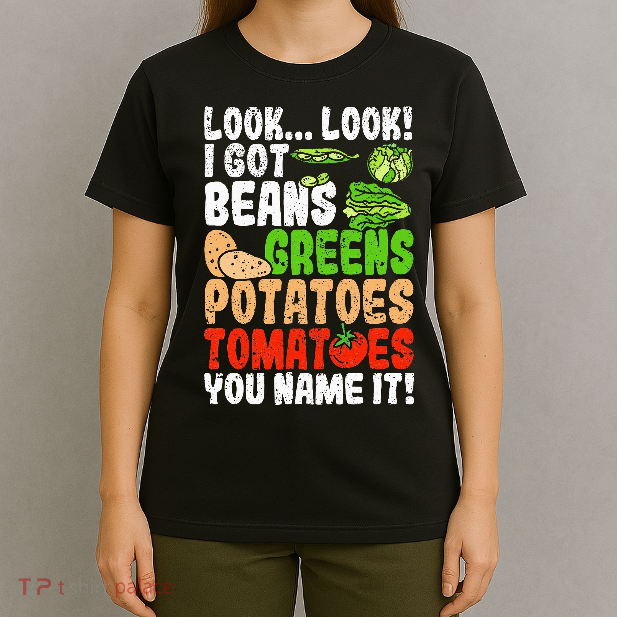 Look Look I Got Beans Greens Potatoes Tomatoes You Name It T-Shirt