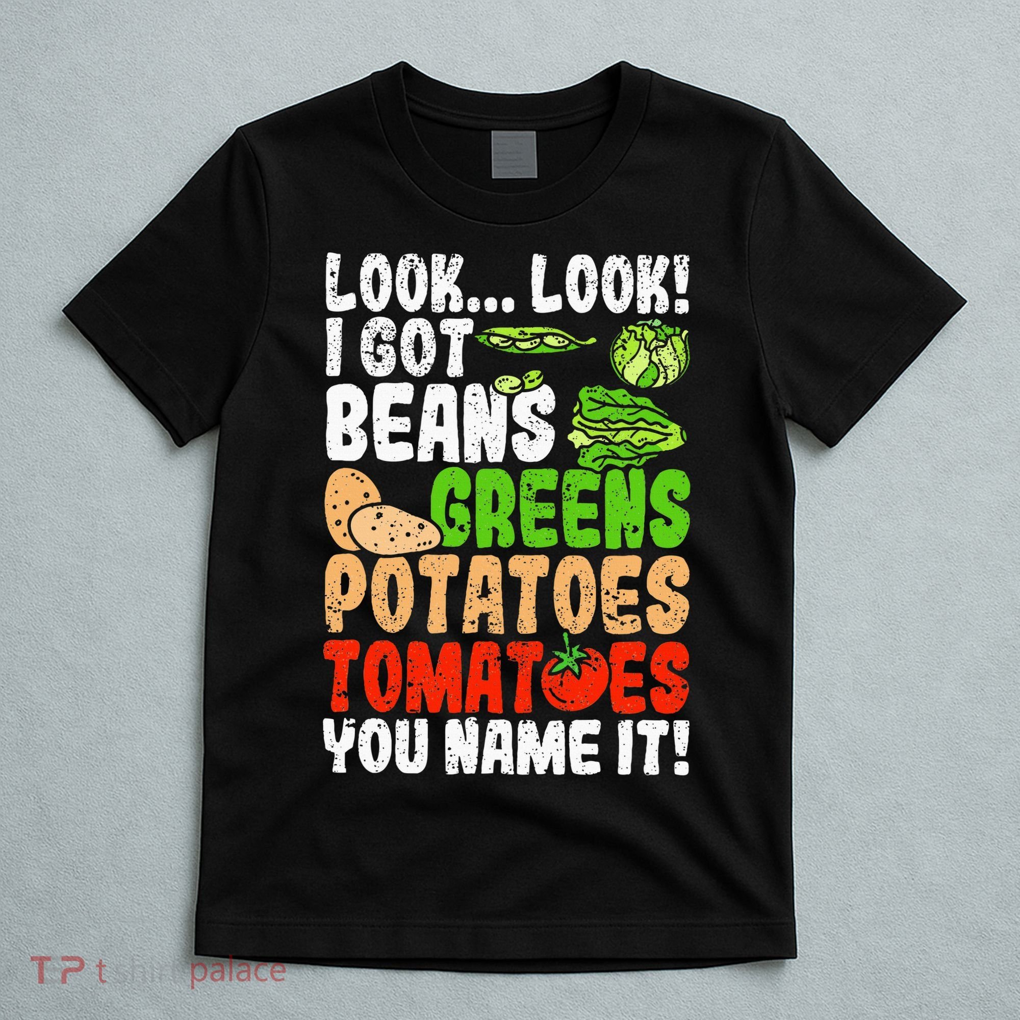 Look Look I Got Beans Greens Potatoes Tomatoes You Name It T-Shirt
