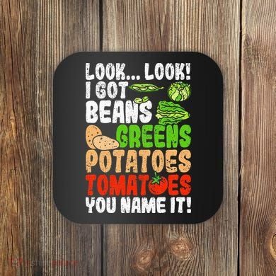 Look Look I Got Beans Greens Potatoes Tomatoes You Name It Coaster