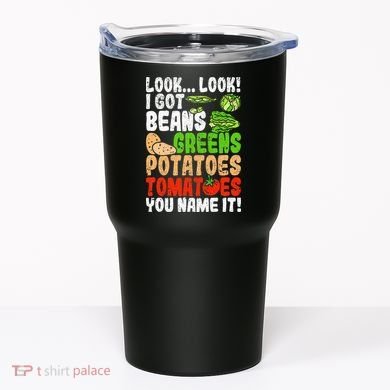 Look Look I Got Beans Greens Potatoes Tomatoes You Name It Tumbler