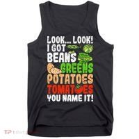 Look Look I Got Beans Greens Potatoes Tomatoes You Name It Tank Top thumb 0