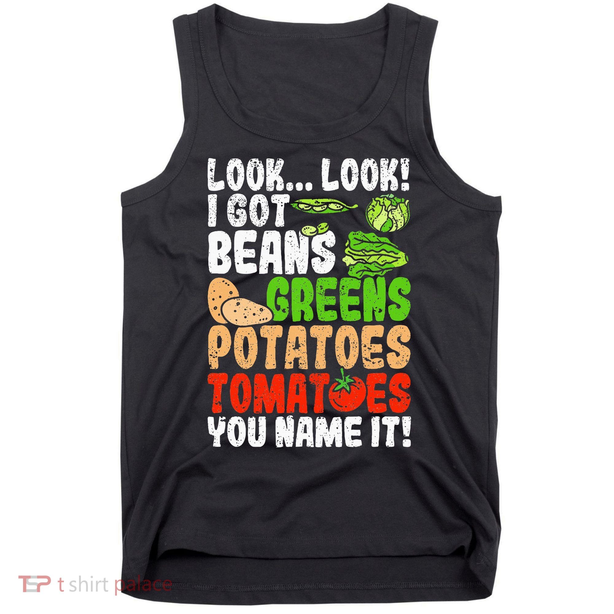 Look Look I Got Beans Greens Potatoes Tomatoes You Name It Tank Top