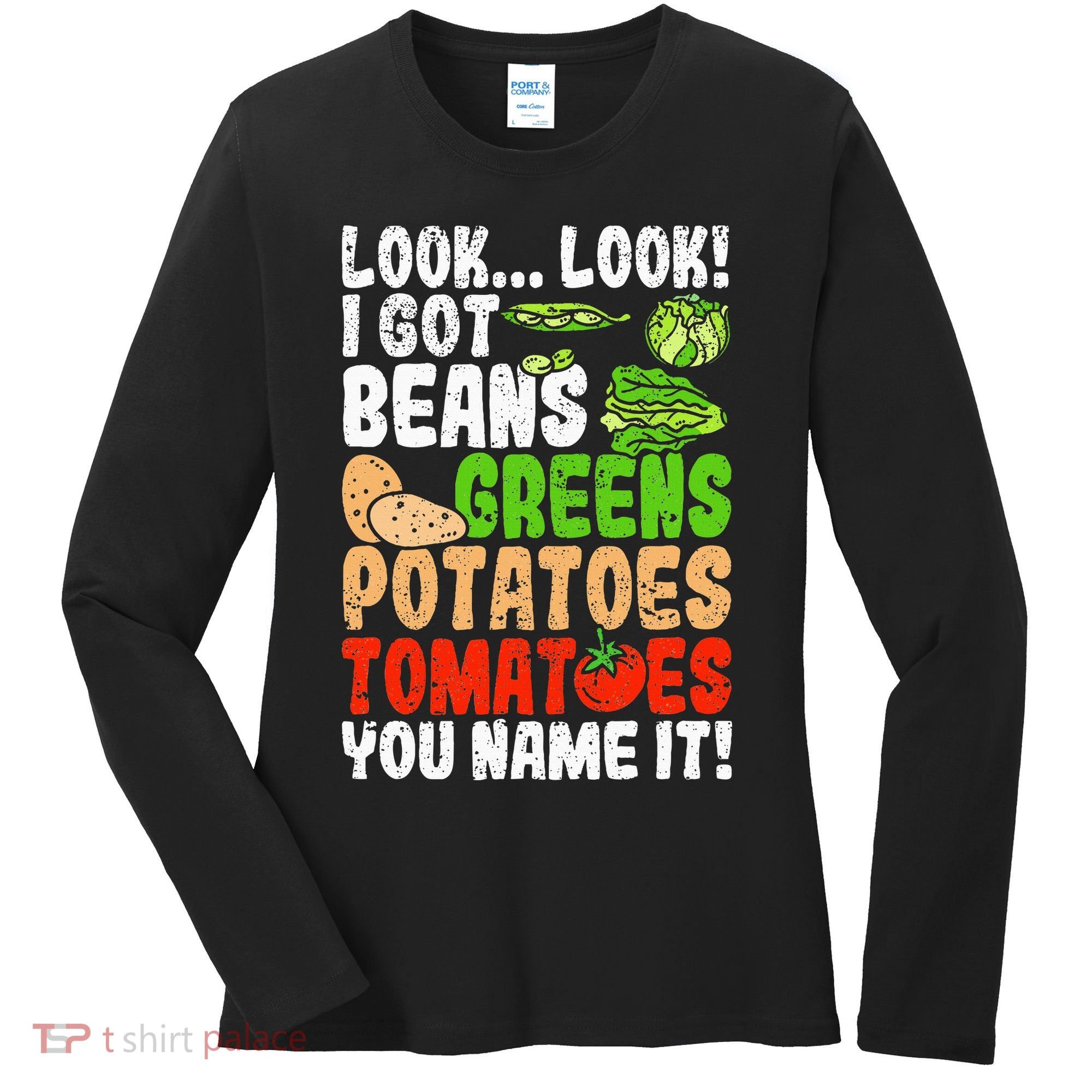 Look Look I Got Beans Greens Potatoes Tomatoes You Name It Women's Long Sleeve Shirt
