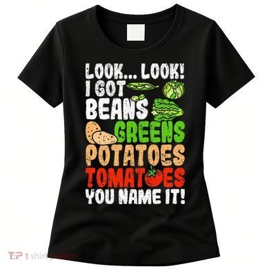Look Look I Got Beans Greens Potatoes Tomatoes You Name It Women's T-Shirt