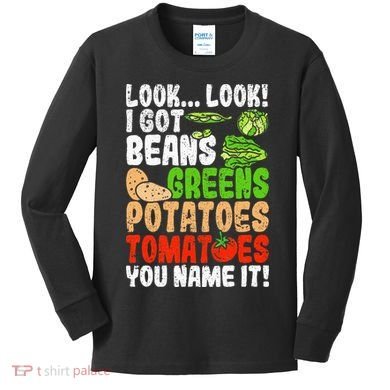 Look Look I Got Beans Greens Potatoes Tomatoes You Name It Kids Long Sleeve Shirt