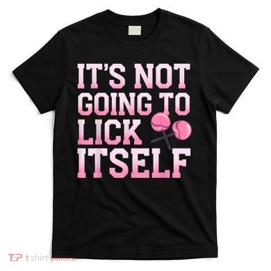 Lollipop Lick It Not Going To Lick Itself Candy Sweet T-Shirt