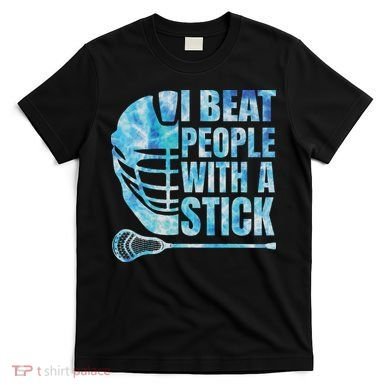 Lacrosse Lax I Beat People With A Stick T-Shirt
