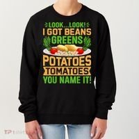Look Look I Got Beans Greens Potatoes Tomatoes You Name It Women's Sweatshirt thumb 0