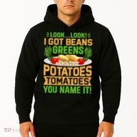 Look Look I Got Beans Greens Potatoes Tomatoes You Name It Hoodie thumb 2