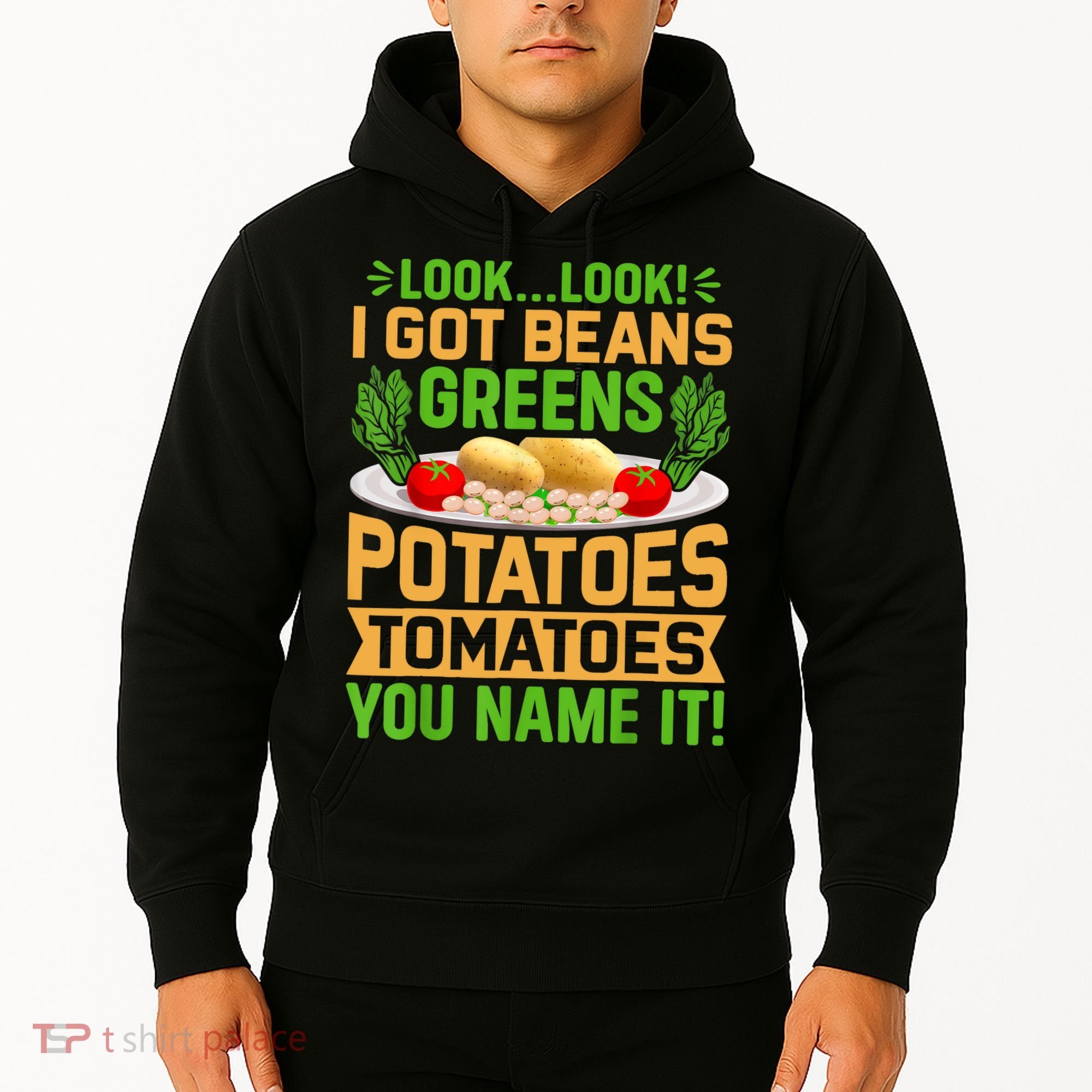 Look Look I Got Beans Greens Potatoes Tomatoes You Name It Hoodie