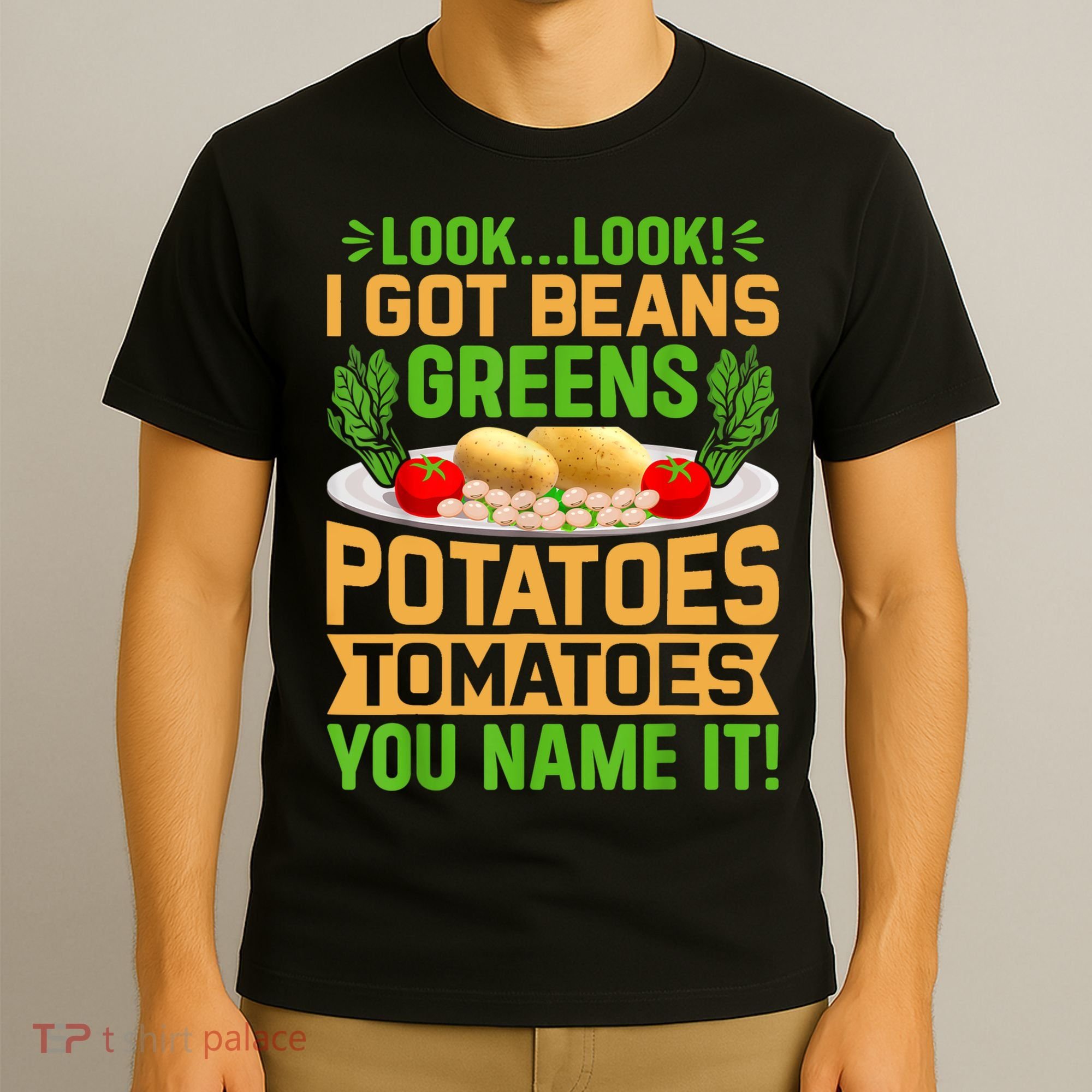 Look Look I Got Beans Greens Potatoes Tomatoes You Name It T-Shirt
