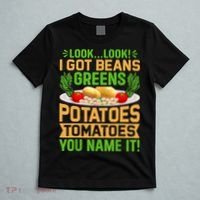 Look Look I Got Beans Greens Potatoes Tomatoes You Name It T-Shirt thumb 5