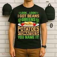Look Look I Got Beans Greens Potatoes Tomatoes You Name It T-Shirt thumb 6