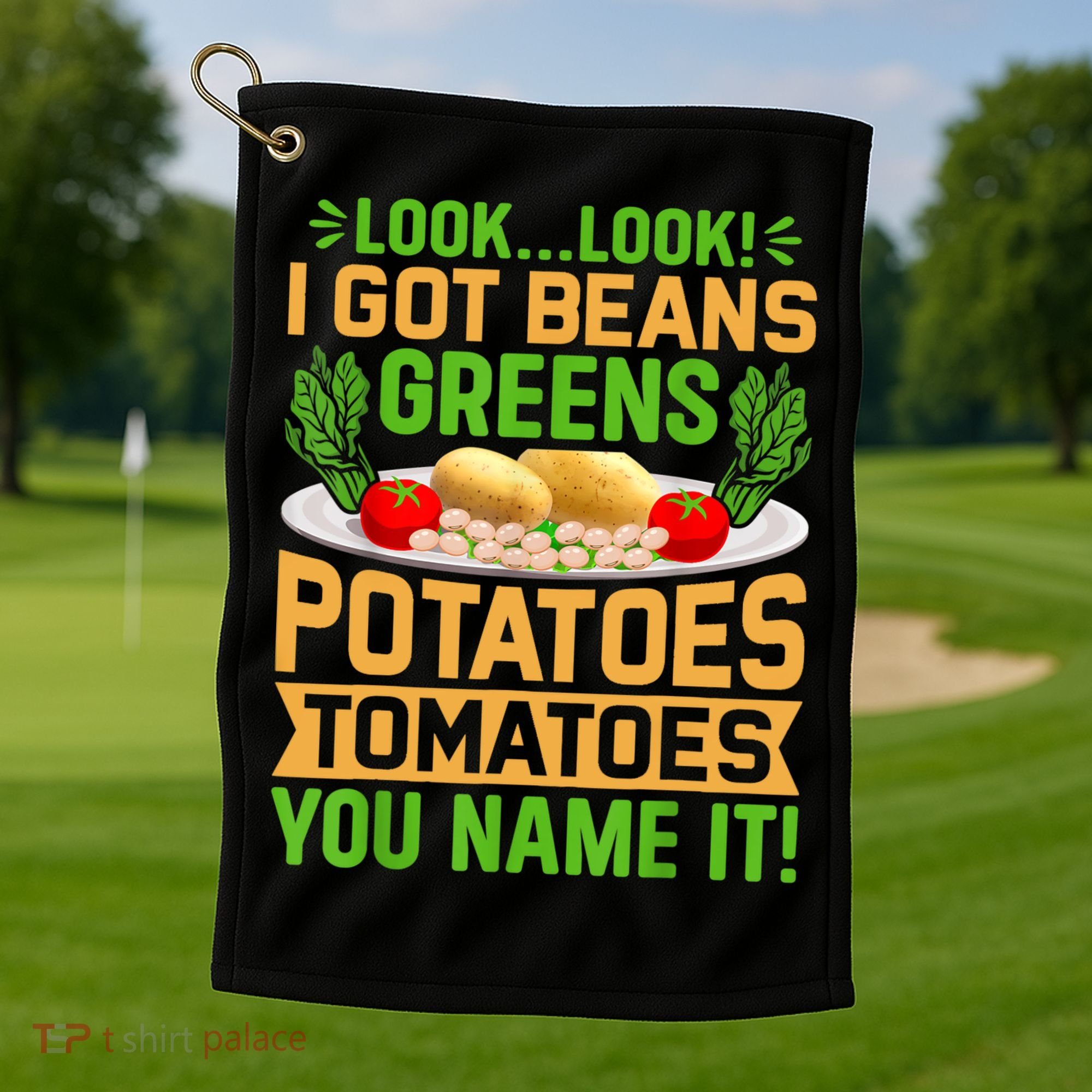 Look Look I Got Beans Greens Potatoes Tomatoes You Name It Golf Towel