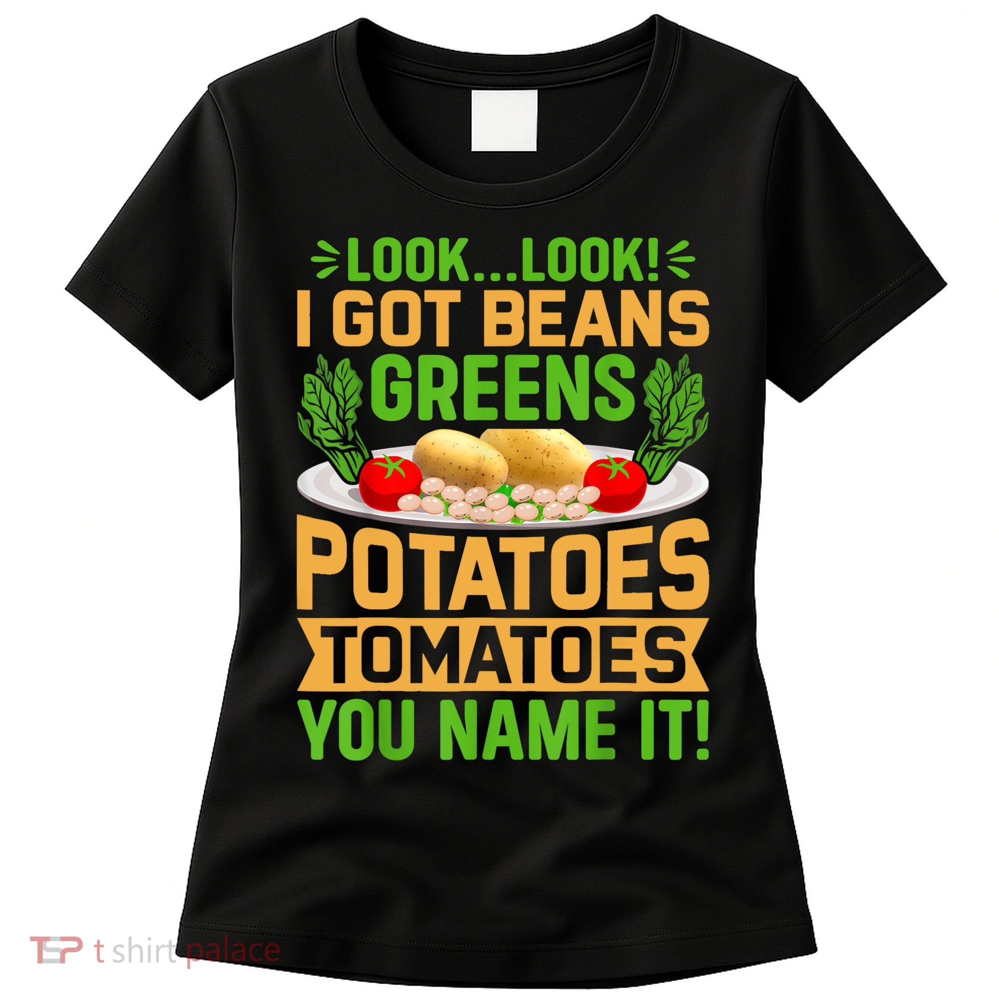 Look Look I Got Beans Greens Potatoes Tomatoes You Name It Women's T-Shirt