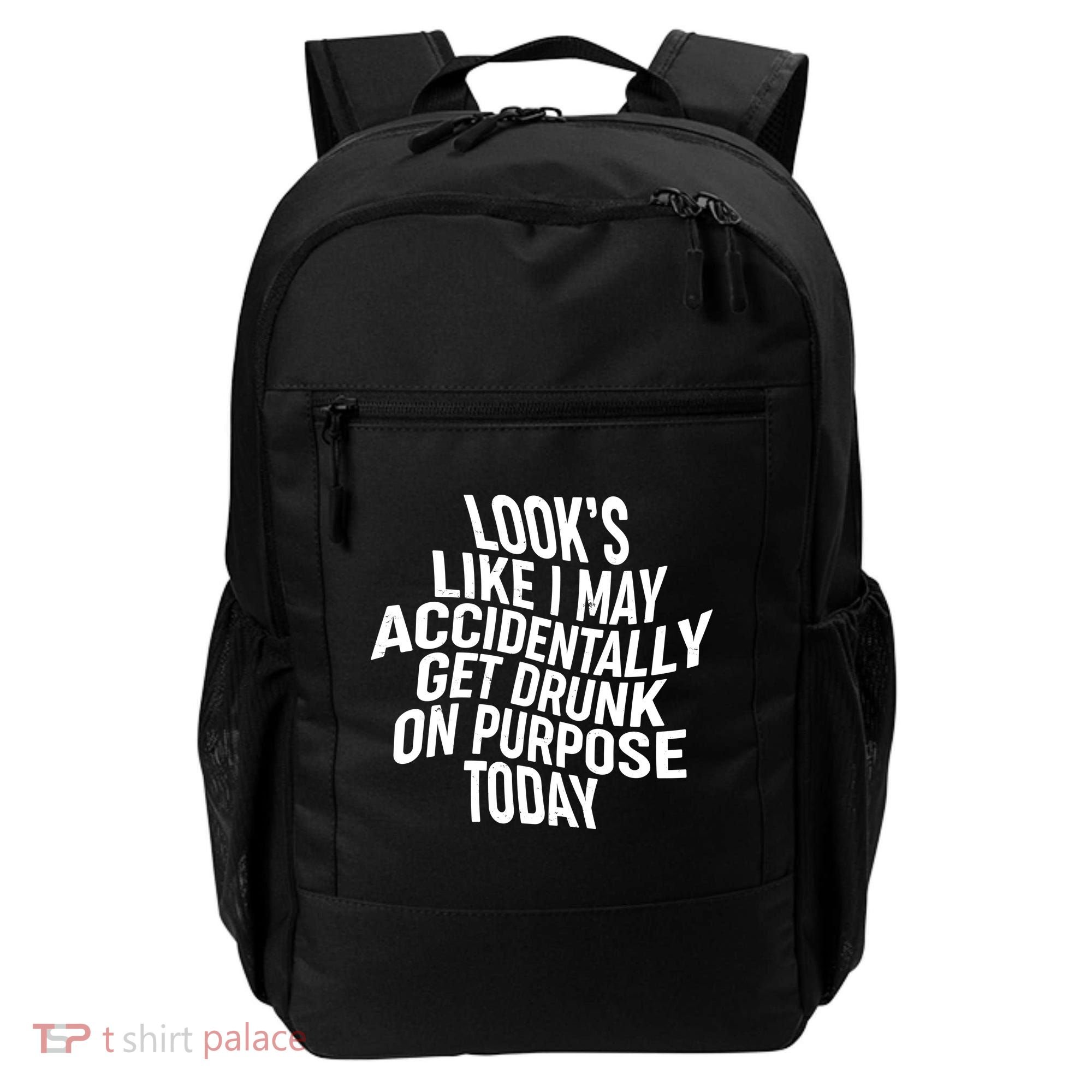 Look's Like I May Accidently Get Drunk On Purpose Today Backpack