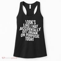 Look's Like I May Accidently Get Drunk On Purpose Today Women's Tank Top thumb 0