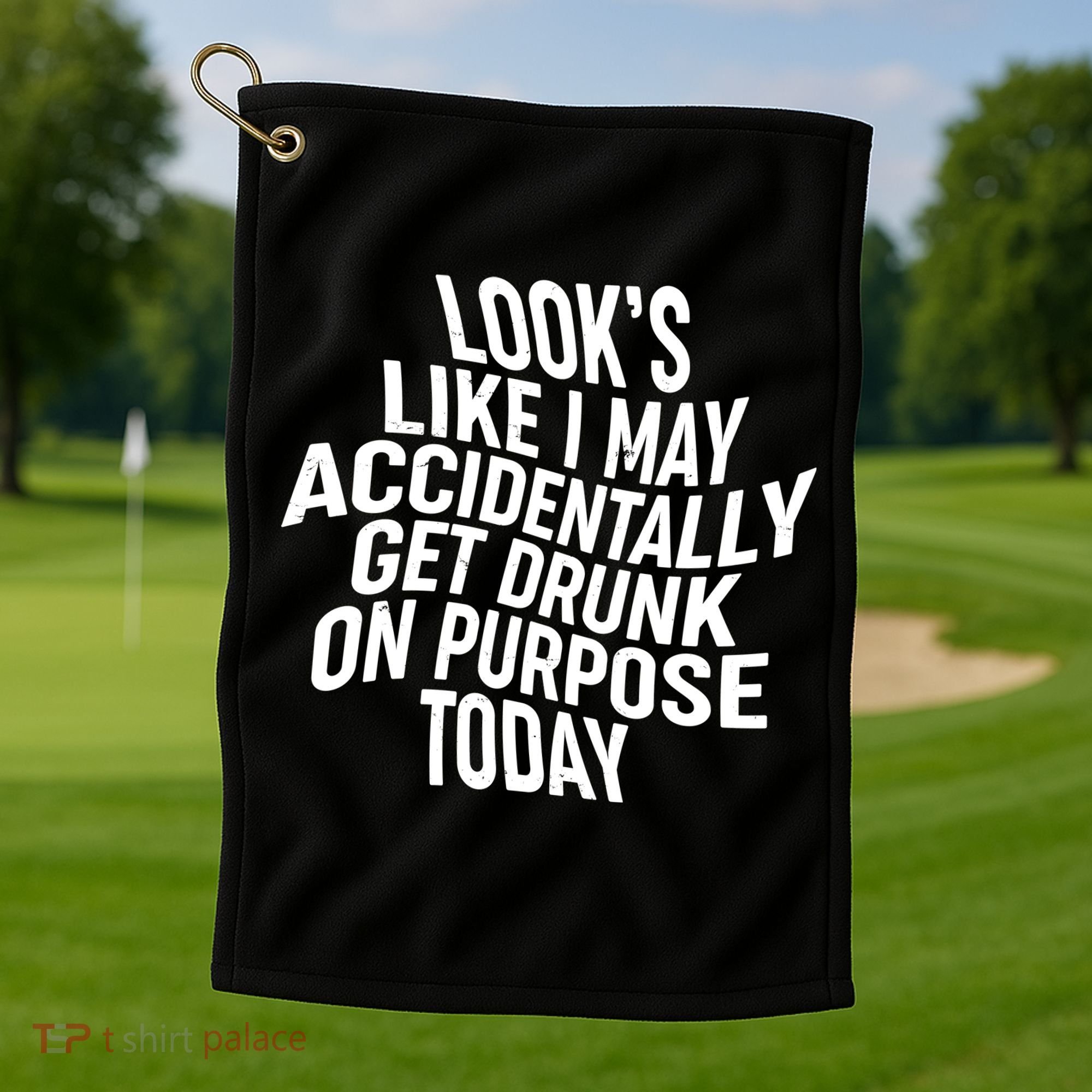 Look's Like I May Accidently Get Drunk On Purpose Today Golf Towel