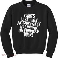 Look's Like I May Accidently Get Drunk On Purpose Today Kids Sweatshirt thumb 0