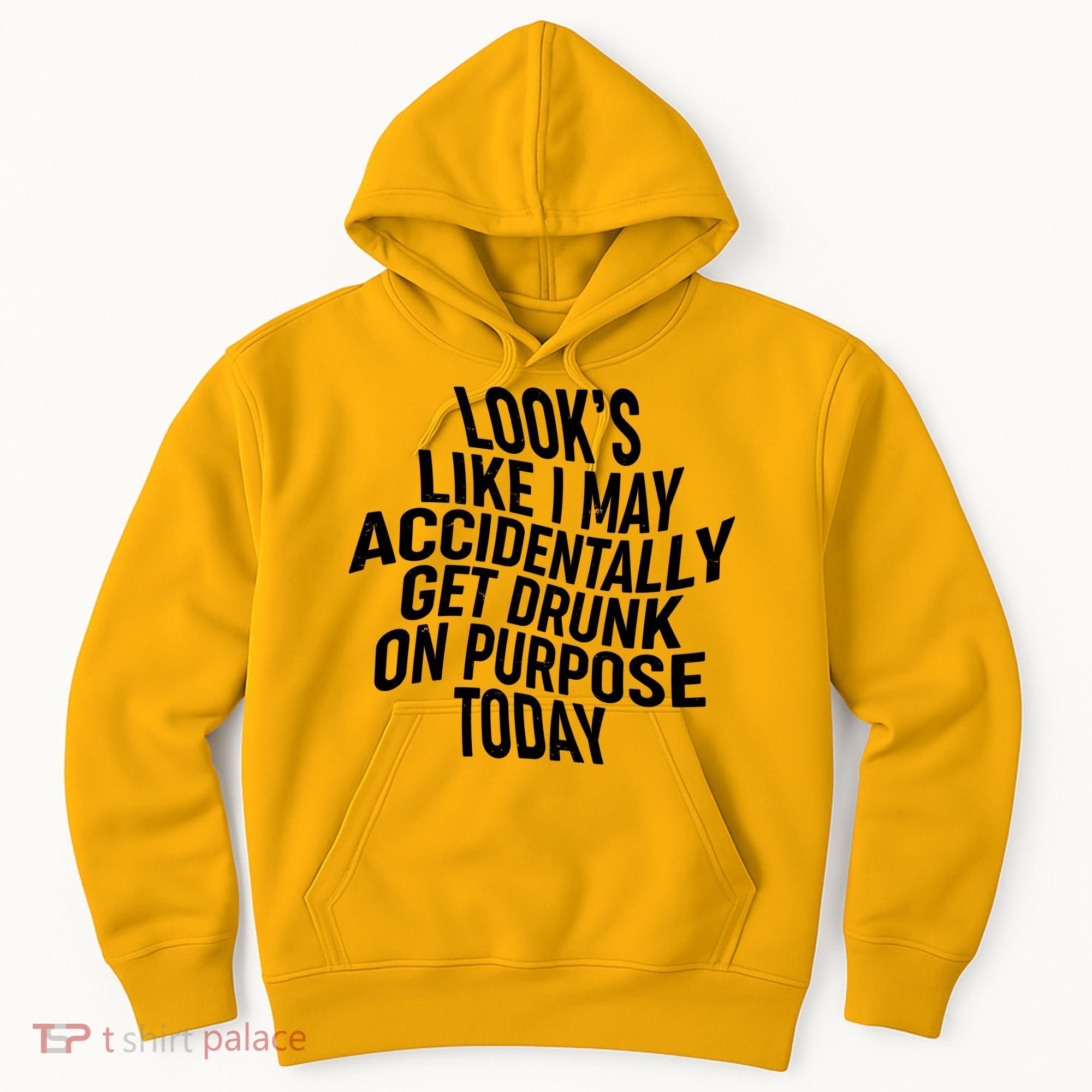 Look's Like I May Accidently Get Drunk On Purpose Today Hoodie