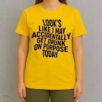 Look's Like I May Accidently Get Drunk On Purpose Today T-Shirt thumb 4