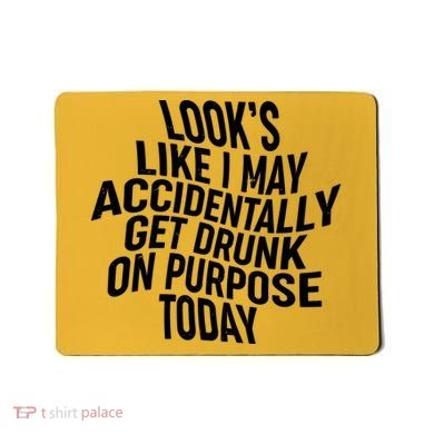 Look's Like I May Accidently Get Drunk On Purpose Today Mousepad