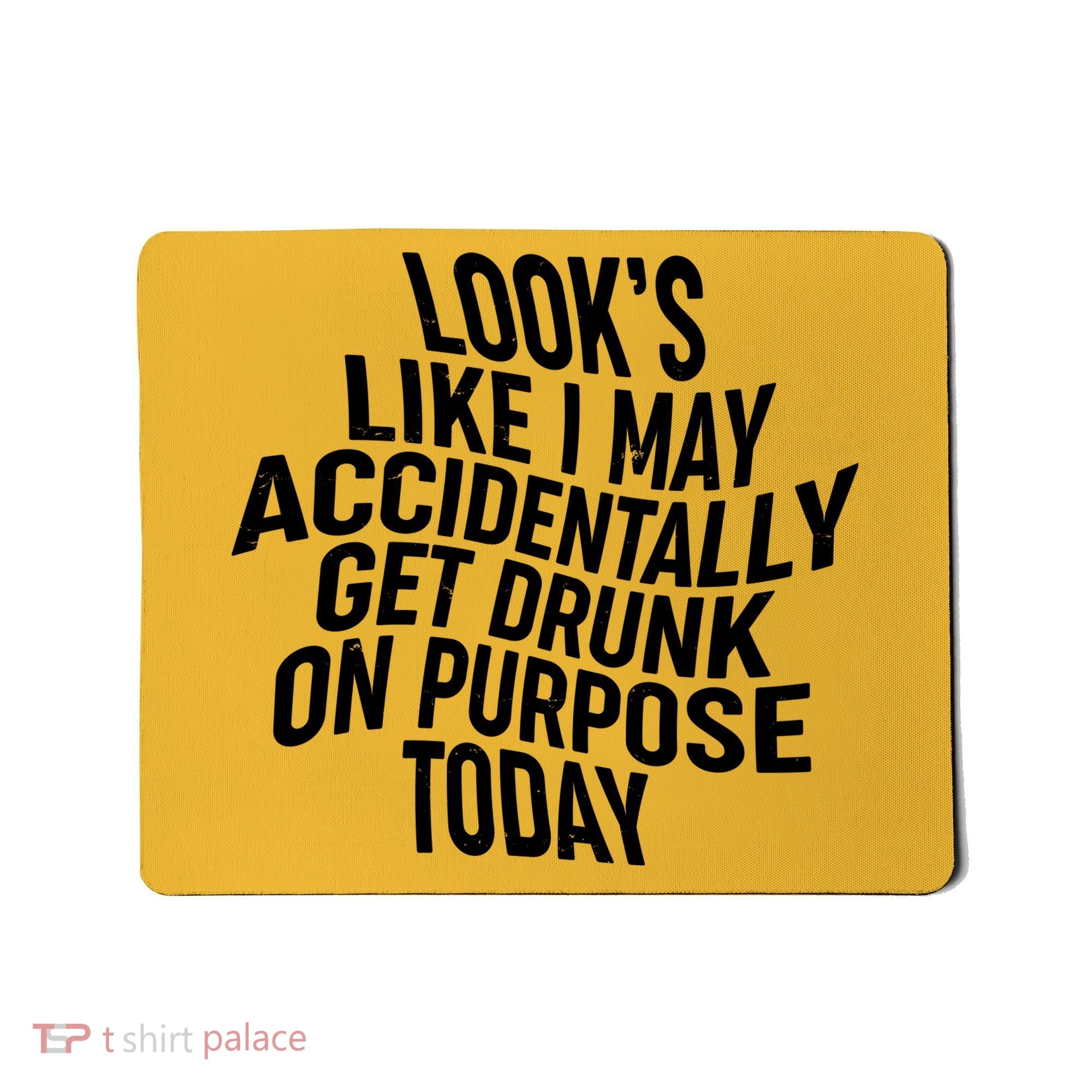 Look's Like I May Accidently Get Drunk On Purpose Today Mousepad