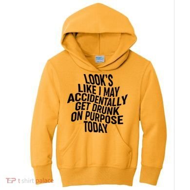 Look's Like I May Accidently Get Drunk On Purpose Today Kids Hoodie
