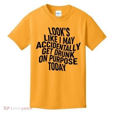 Look's Like I May Accidently Get Drunk On Purpose Today Kids T-Shirt